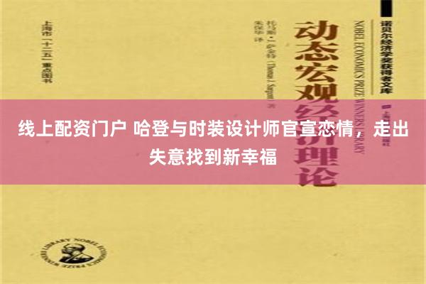 线上配资门户 哈登与时装设计师官宣恋情，走出失意找到新幸福