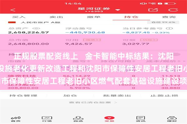 正规股票配资线上   金卡智能中标结果：沈阳市居民户内燃气管道及设施老化更新改造工程和沈阳市保障性安居工程老旧小区燃气配套基础设施建设项目