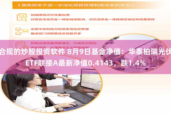 合规的炒股投资软件 8月9日基金净值：华泰柏瑞光伏ETF联接A最新净值0.4143，跌1.4%