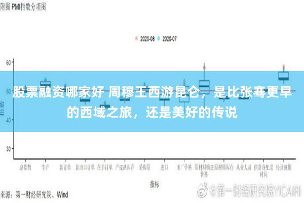 股票融资哪家好 周穆王西游昆仑，是比张骞更早的西域之旅，还是美好的传说