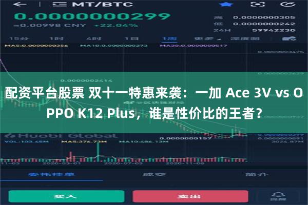 配资平台股票 双十一特惠来袭：一加 Ace 3V vs OPPO K12 Plus，谁是性价比的王者？