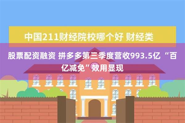 股票配资融资 拼多多第三季度营收993.5亿 “百亿减免”效用显现